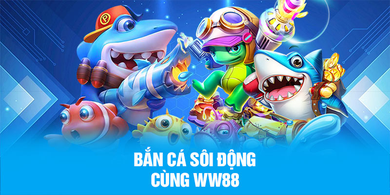Bắn cá sôi động cùng WW88
