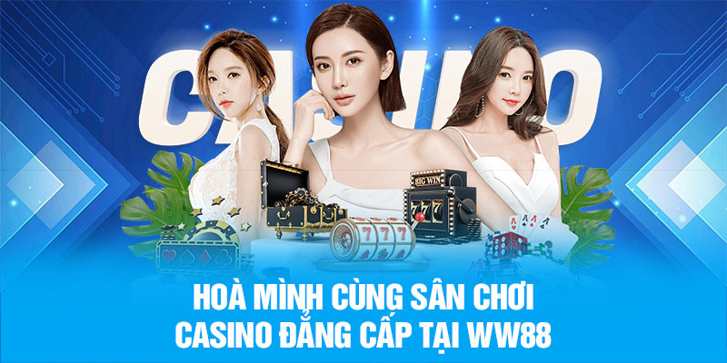 Hoà mình cùng sân chơi casino đẳng cấp tại WW88