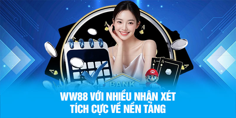 WW88 với nhiều nhận xét tích cực về nền tảng